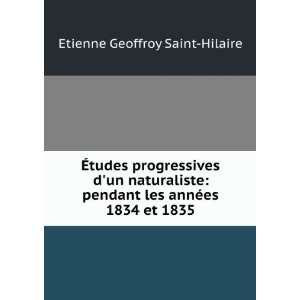   les annÃ©es 1834 et 1835 Etienne Geoffroy Saint Hilaire Books