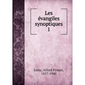   Les Ã©vangiles synoptiques. 1 Alfred Firmin, 1857 1940 Loisy Books