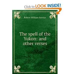  Spell of the Yukon, and other verses Robert W Service 