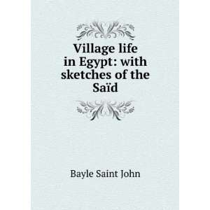  Village life in Egypt with sketches of the SaÃ¯d Bayle 