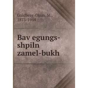    BavÌ£egungs shpiln zamel bukh M., 1873 1954 Goldberg Okun Books