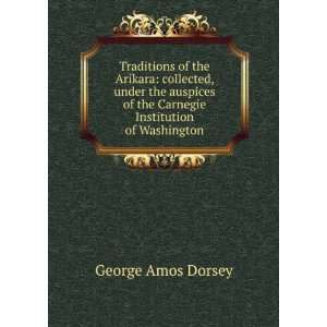  Traditions of the Arikara collected, under the auspices 