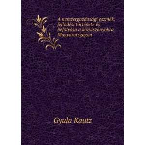   kÃ¶zviszonyokra MagyarorszÃ¡gon Gyula Kautz  Books