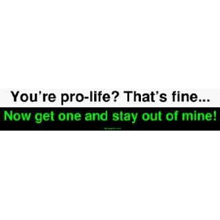  Youre pro life? Thats fine Now get one and stay out 