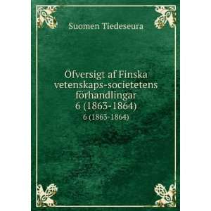   societetens fÃ¶rhandlingar. 6 (1863 1864) Suomen Tiedeseura Books