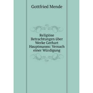   Gerhart Hauptmanns Versuch einer WÃ¼rdigung Gottfried Mende Books