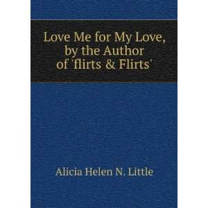   , by the Author of flirts & Flirts. Alicia Helen N. Little Books