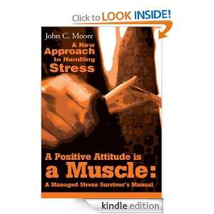Positive Attitude is a Muscle A Managed Stress Survivors Manual A 