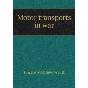  Motor transports in war Horace Matthew Wyatt Books