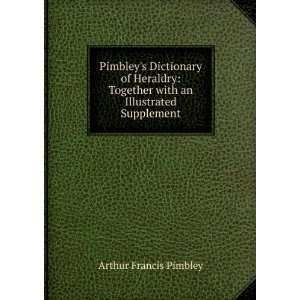 Pimbleys Dictionary of Heraldry Together with an Illustrated 