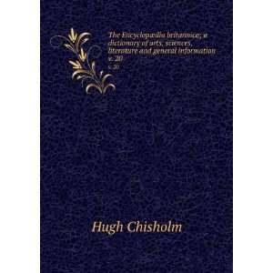   and general information. v. 20 Hugh, 1866 1924 Chisholm Books