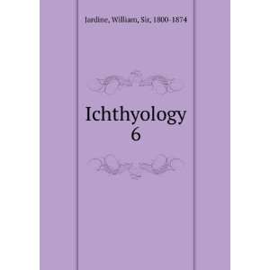  Ichthyology. 6 William, Sir, 1800 1874 Jardine Books