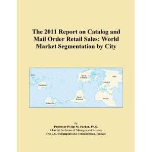 The 2011 Report on Catalog and Mail Order Retail Sales World Market 