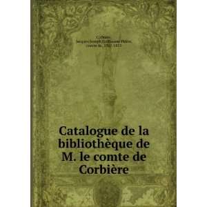 Catalogue de la bibliothÃ¨que de M. le comte de CorbiÃ¨re Jacques 