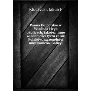   , szczegoÌlniej mieszkanÌcoÌw Galicyi Jakub F Kluczycki Books