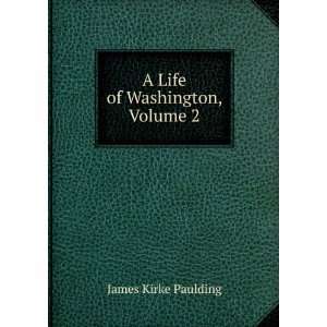   A Life of Washington, Volume 2 James Kirke Paulding Books