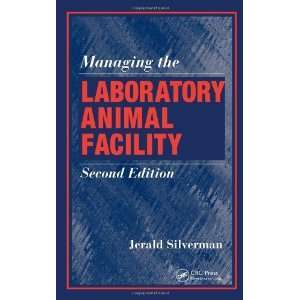 By Jerald Silverman Managing the Laboratory Animal Facility, Second 
