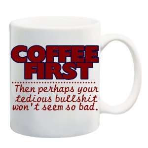   PERHAPS YOUR TEDIOUS BULLSHIT WONT SEEM SO BAD Mug Coffee Cup 11 oz