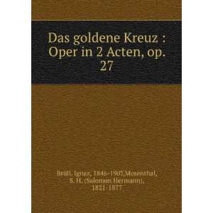  Das goldene Kreuz  Oper in 2 Acten, op. 27 Ignaz, 1846 
