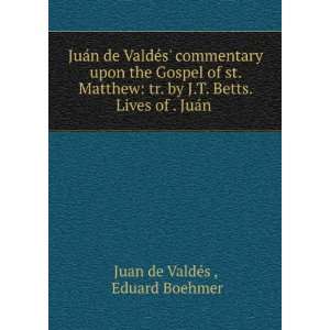   Betts. Lives of . JuÃ¡n . Eduard Boehmer Juan de ValdÃ©s  Books