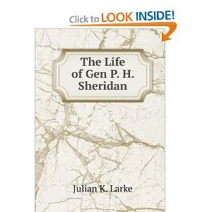  The Life of Gen P. H. Sheridan Julian K. Larke Books