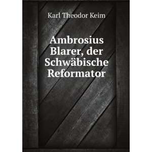   Blarer, der SchwÃ¤bische Reformator Karl Theodor Keim Books