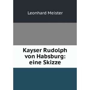  Kayser Rudolph von Habsburg eine Skizze Leonhard Meister Books