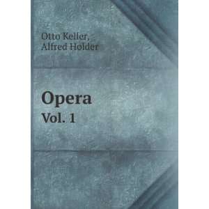  Opera. Vol. 1 Alfred Holder Otto Keller Books