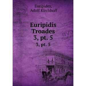  Euripidis Troades. 3,Â pt. 5 Adolf Kirchhoff Euripides Books