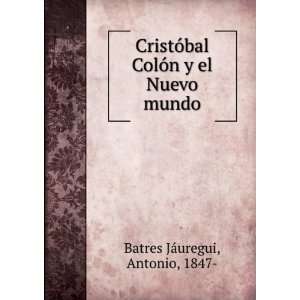   ColÃ³n y el Nuevo mundo Antonio, 1847  Batres JÃ¡uregui Books