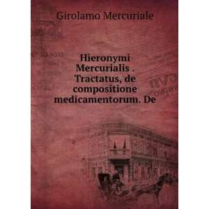 Hieronymi Mercurialis . Tractatus, de compositione medicamentorum. De 