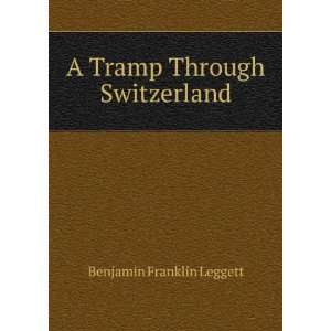    A Tramp Through Switzerland Benjamin Franklin Leggett Books