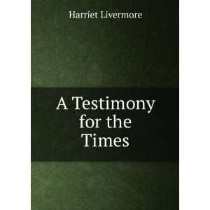  A Testimony for the Times Harriet Livermore Books