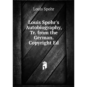   Autobiography, Tr. from the German. Copyright Ed Louis Spohr Books