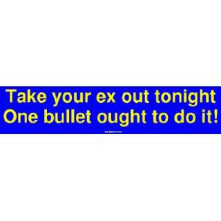  Take your ex out tonight One bullet ought to do it Bumper 