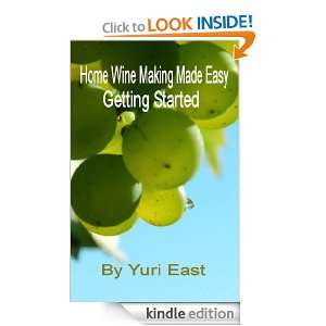 Home Wine Making Made Easy   Getting Started Yuri East  