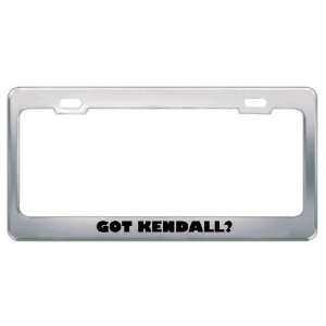  Got Kendall? Girl Name Metal License Plate Frame Holder 