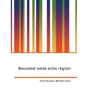 Bounded weak echo region Ronald Cohn Jesse Russell  Books