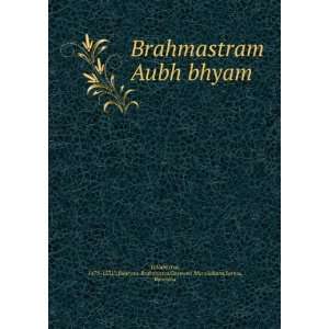  Brahmastram Aubh bhyam 1479 1531?,Bdaryaa. Brahmastra 