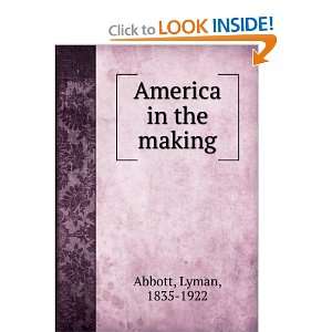  America in the making Lyman, 1835 1922 Abbott Books