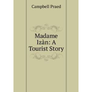  Madame IzÃ n A Tourist Story Campbell Praed Books