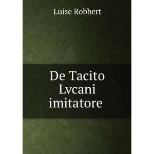  De Tacito Lvcani imitatore . Luise Robbert Books