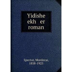 Yidishe ekh er roman Mordecai, 1858 1925 Spector  Books