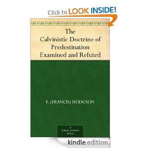 The Calvinistic Doctrine of Predestination Examined and Refuted F 