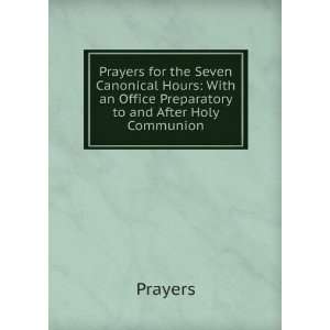 Prayers for the Seven Canonical Hours With an Office Preparatory to 
