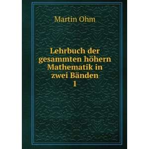   gesammten hÃ¶hern Mathematik in zwei BÃ¤nden. 1 Martin Ohm Books