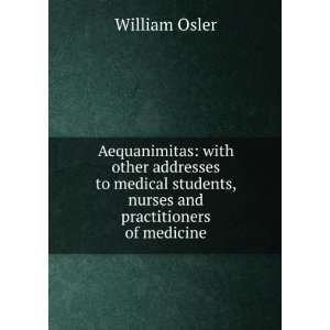   students, nurses and practitioners of medicine William Osler Books