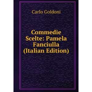   Scelte Pamela Fanciulla (Italian Edition) Carlo Goldoni Books