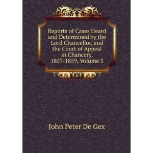   of Appeal in Chancery. 1857 1859, Volume 3 John Peter De Gex Books