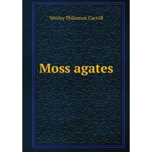  Moss agates Wesley Philemon Carroll Books